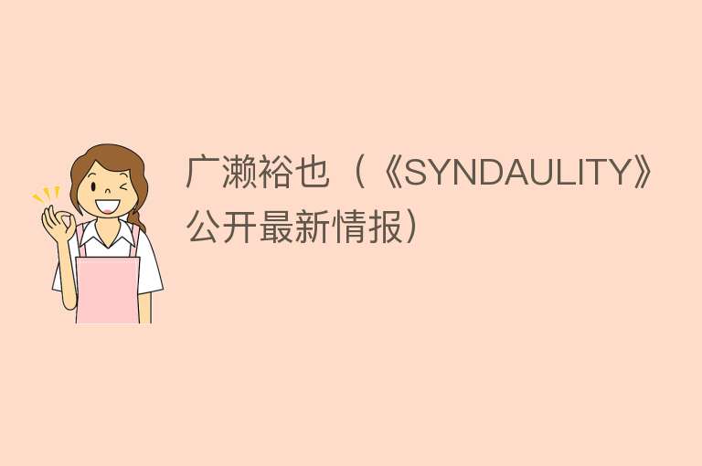 广濑裕也（《SYNDAULITY》公开最新情报） 