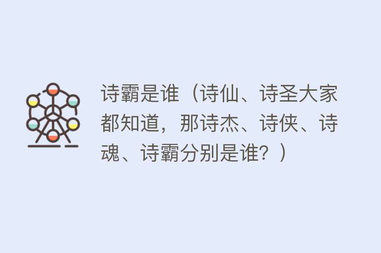 诗霸是谁（诗仙、诗圣大家都知道，那诗杰、诗侠、诗魂、诗霸分别是谁？） 