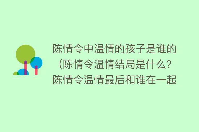 陈情令中温情的孩子是谁的（陈情令温情结局是什么？陈情令温情最后和谁在一起？） 