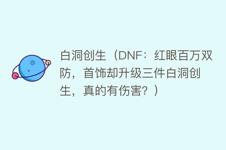 白洞创生（DNF：红眼百万双防，首饰却升级三件白洞创生，真的有伤害？） 