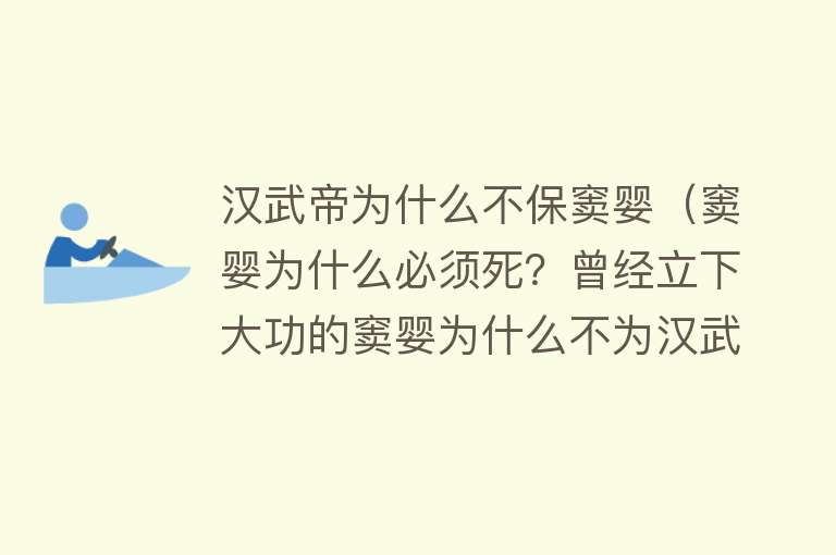 汉武帝为什么不保窦婴（窦婴为什么必须死？曾经立下大功的窦婴为什么不为汉武帝所容？） 