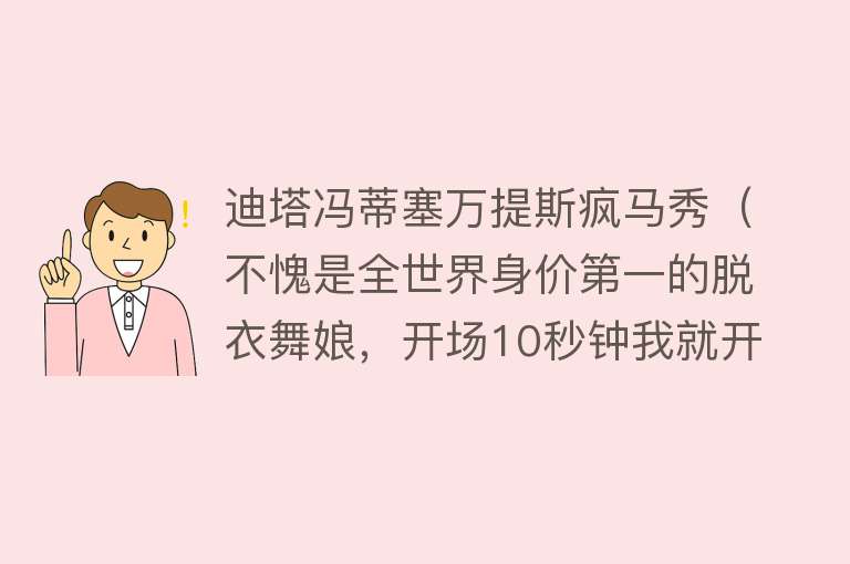 迪塔冯蒂塞万提斯疯马秀（不愧是全世界身价第一的脱衣舞娘，开场10秒钟我就开始喷鼻血）