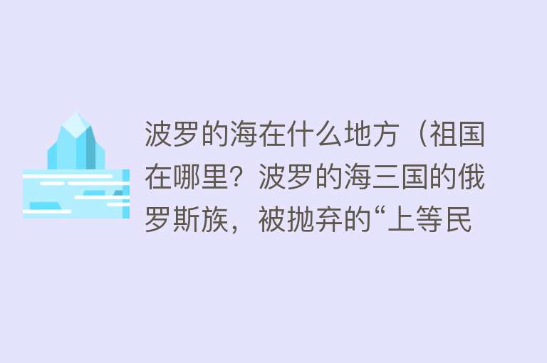 波罗的海在什么地方(祖国在哪里?波罗的海三国的俄罗斯族,被抛弃的“上等民族”)