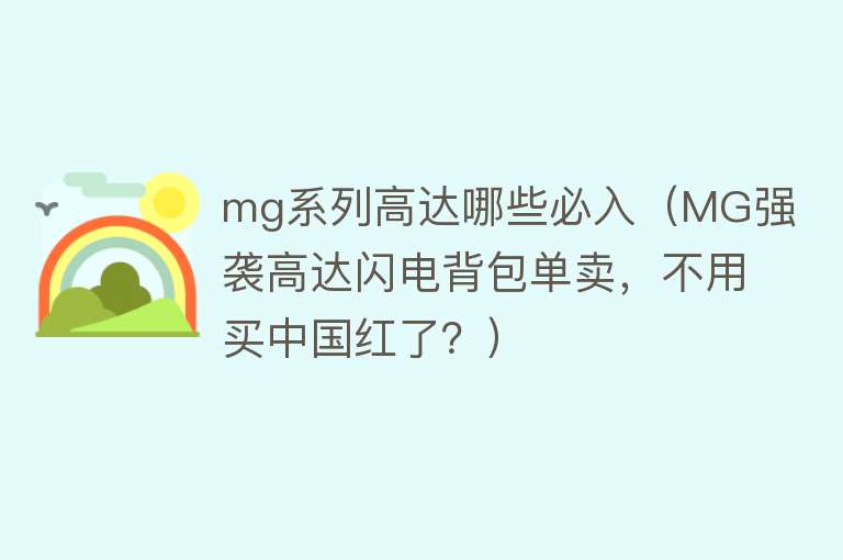 mg系列高达哪些必入（MG强袭高达闪电背包单卖，不用买中国红了？） 