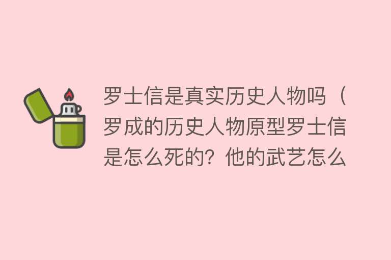 罗士信是真实历史人物吗（罗成的历史人物原型罗士信是怎么死的？他的武艺怎么样？） 