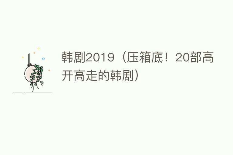 韩剧2019（压箱底！20部高开高走的韩剧） 