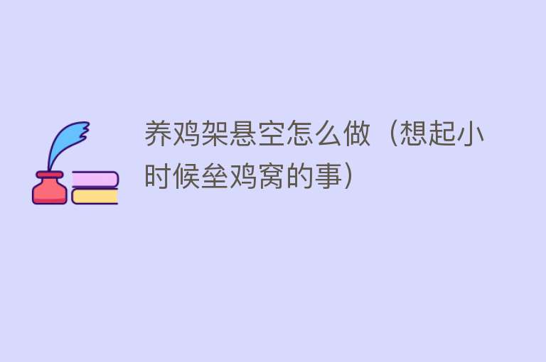 养鸡架悬空怎么做（想起小时候垒鸡窝的事） 