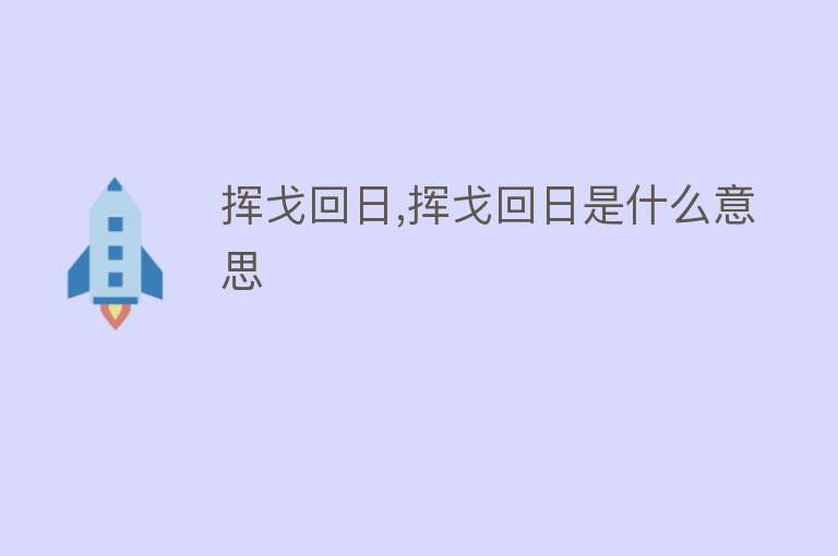 挥戈回日,挥戈回日是什么意思 