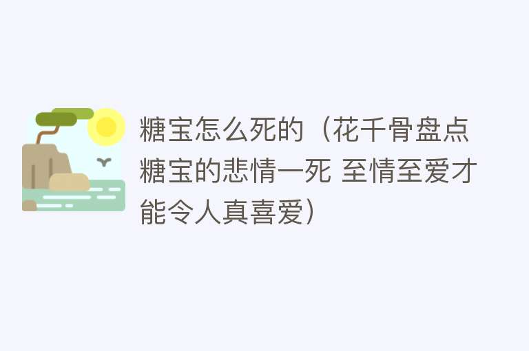 糖宝怎么死的（花千骨盘点糖宝的悲情一死 至情至爱才能令人真喜爱）