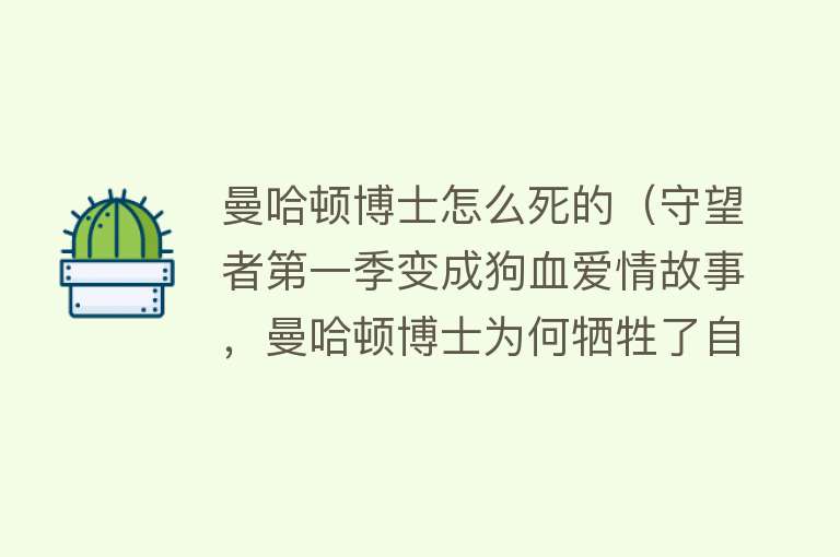 曼哈顿博士怎么死的（守望者第一季变成狗血爱情故事，曼哈顿博士为何牺牲了自己？）