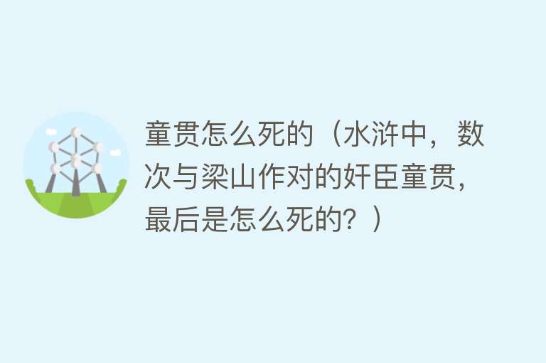 童贯怎么死的（水浒中，数次与梁山作对的奸臣童贯，最后是怎么死的？）