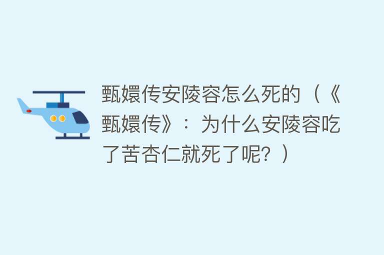 甄嬛传安陵容怎么死的（《甄嬛传》：为什么安陵容吃了苦杏仁就死了呢？）