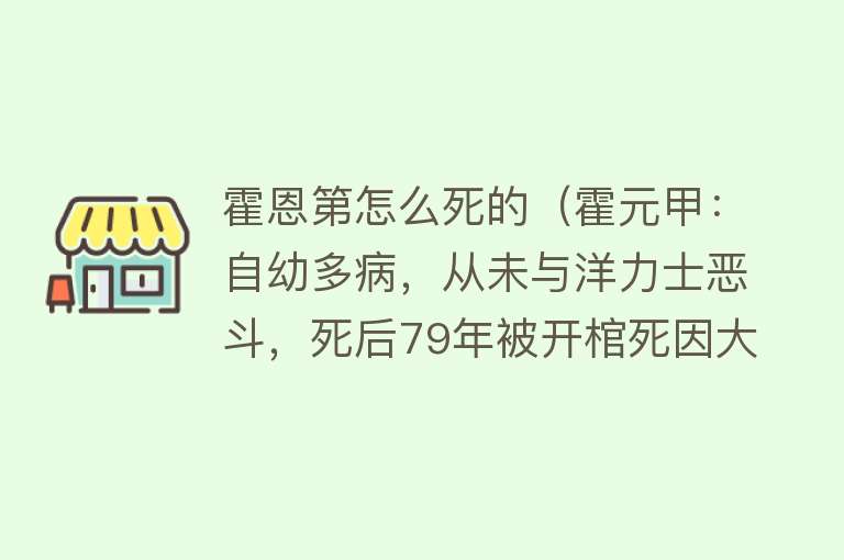 霍恩第怎么死的（霍元甲：自幼多病，从未与洋力士恶斗，死后79年被开棺死因大白）