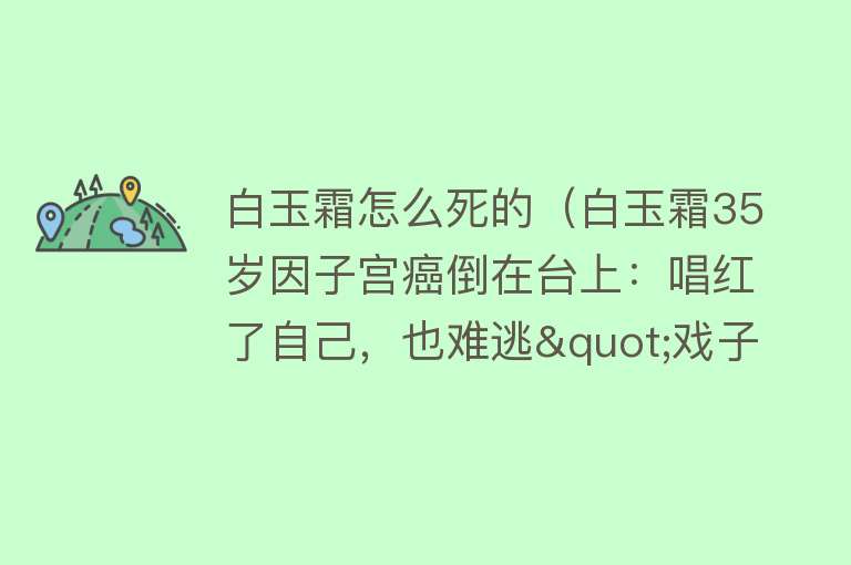 白玉霜怎么死的（白玉霜35岁因子宫癌倒在台上：唱红了自己，也难逃"戏子"命运）