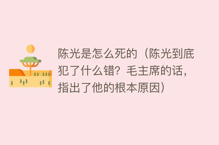 陈光是怎么死的（陈光到底犯了什么错？毛主席的话，指出了他的根本原因）