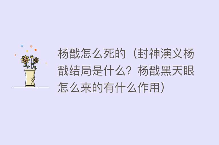 杨戬怎么死的（封神演义杨戬结局是什么？杨戬黑天眼怎么来的有什么作用）