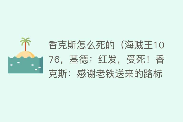 香克斯怎么死的（海贼王1076，基德：红发，受死！香克斯：感谢老铁送来的路标正文）