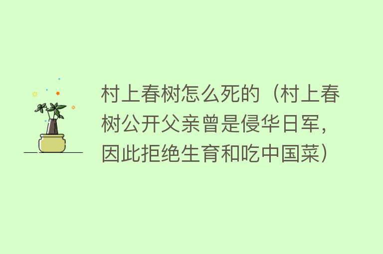 村上春树怎么死的（村上春树公开父亲曾是侵华日军，因此拒绝生育和吃中国菜）