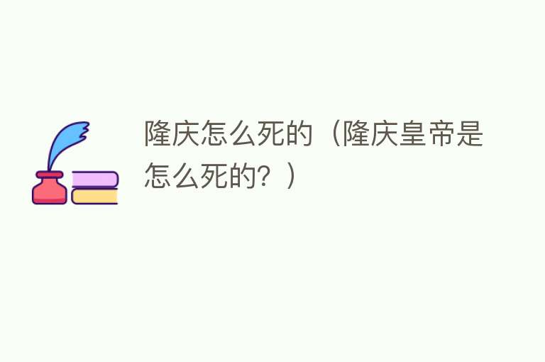 隆庆怎么死的（隆庆皇帝是怎么死的？）