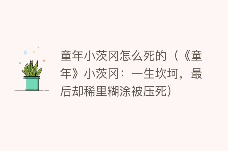 童年小茨冈怎么死的（《童年》小茨冈：一生坎坷，最后却稀里糊涂被压死）