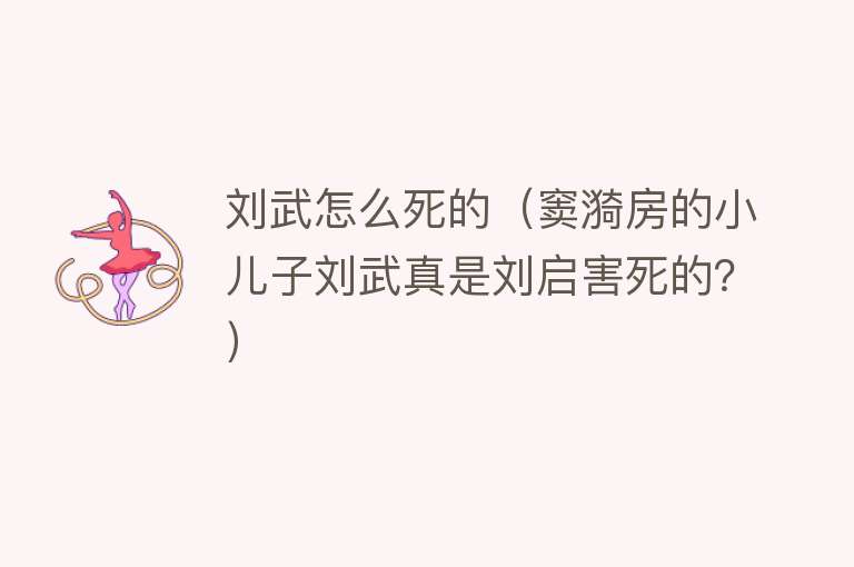 刘武怎么死的（窦漪房的小儿子刘武真是刘启害死的？） 