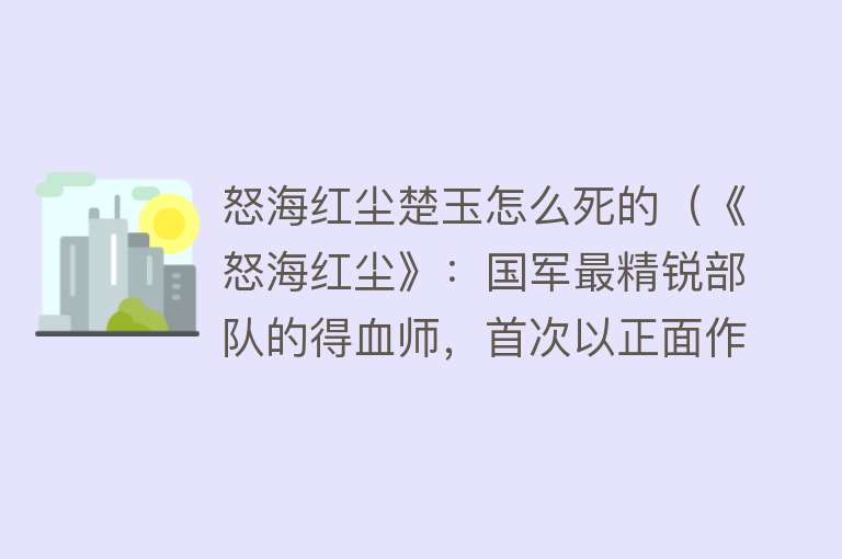 怒海红尘楚玉怎么死的（《怒海红尘》：国军最精锐部队的得血师，首次以正面作战方式出现） 