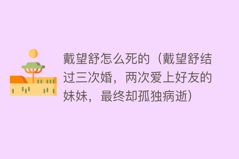 戴望舒怎么死的（戴望舒结过三次婚，两次爱上好友的妹妹，最终却孤独病逝）