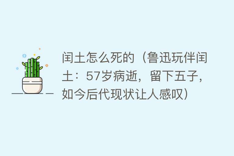 闰土怎么死的（鲁迅玩伴闰土：57岁病逝，留下五子，如今后代现状让人感叹）