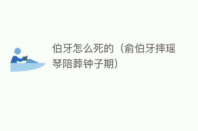 伯牙怎么死的（俞伯牙摔瑶琴陪葬钟子期） 