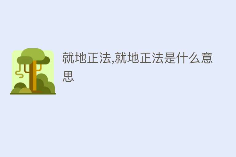 就地正法,就地正法是什么意思 