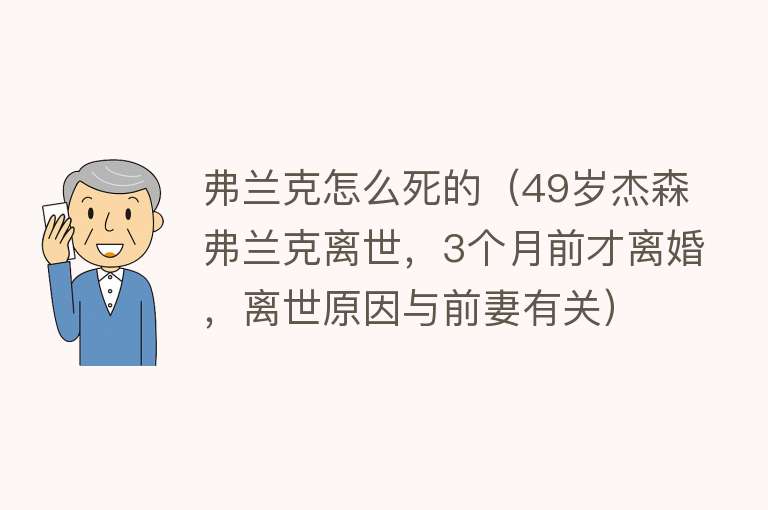 弗兰克怎么死的（49岁杰森弗兰克离世，3个月前才离婚，离世原因与前妻有关）