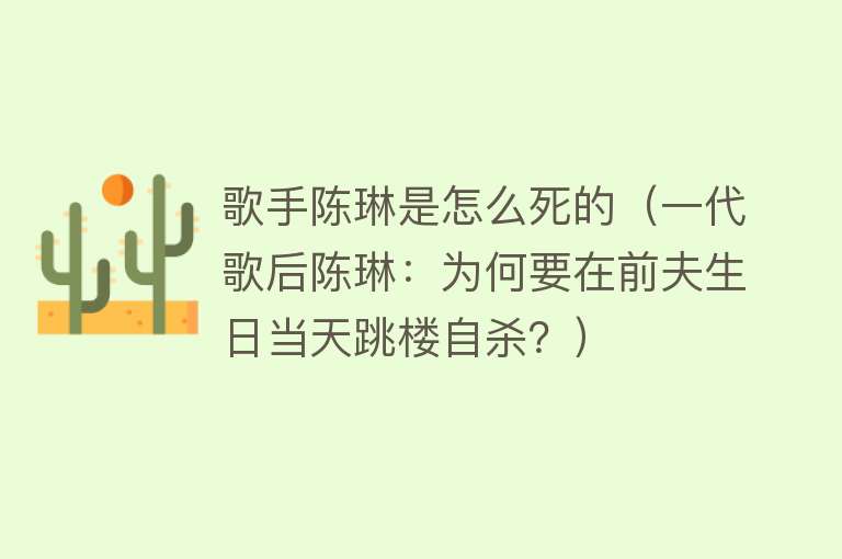 歌手陈琳是怎么死的（一代歌后陈琳：为何要在前夫生日当天跳楼自杀？）