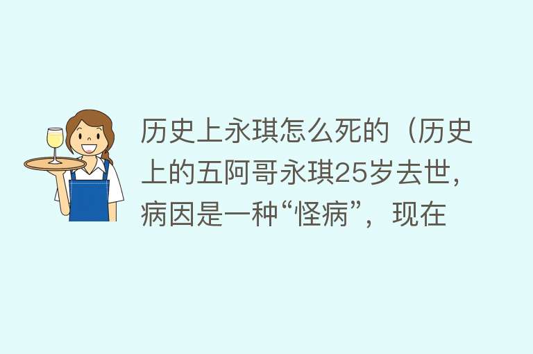 历史上永琪怎么死的（历史上的五阿哥永琪25岁去世，病因是一种“怪病”，现在却很常见）