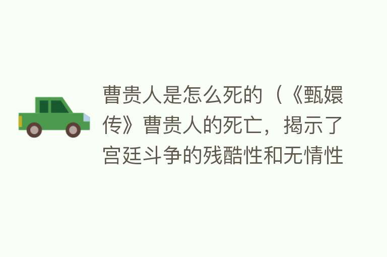 曹贵人是怎么死的（《甄嬛传》曹贵人的死亡，揭示了宫廷斗争的残酷性和无情性）