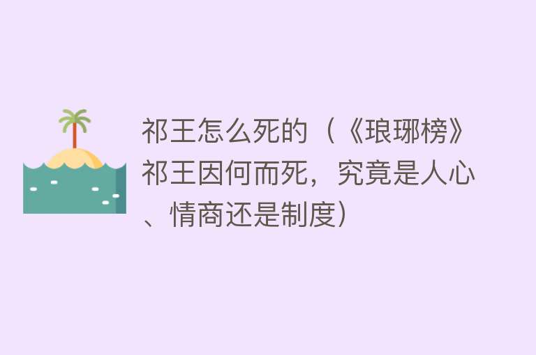 祁王怎么死的（《琅琊榜》祁王因何而死，究竟是人心、情商还是制度）