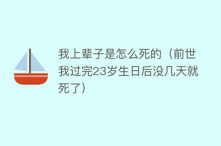 我上辈子是怎么死的（前世我过完23岁生日后没几天就死了）