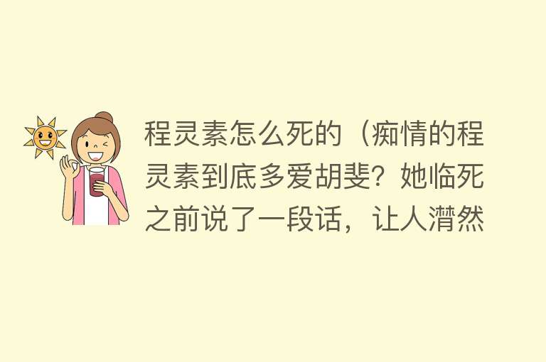 程灵素怎么死的（痴情的程灵素到底多爱胡斐？她临死之前说了一段话，让人潸然泪下）