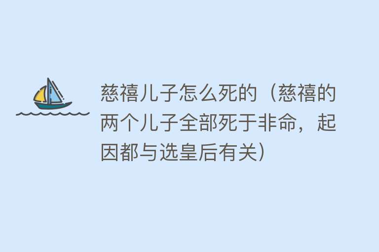 慈禧儿子怎么死的（慈禧的两个儿子全部死于非命，起因都与选皇后有关）