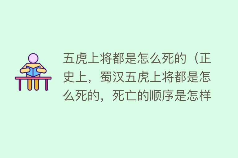 五虎上将都是怎么死的（正史上，蜀汉五虎上将都是怎么死的，死亡的顺序是怎样的）