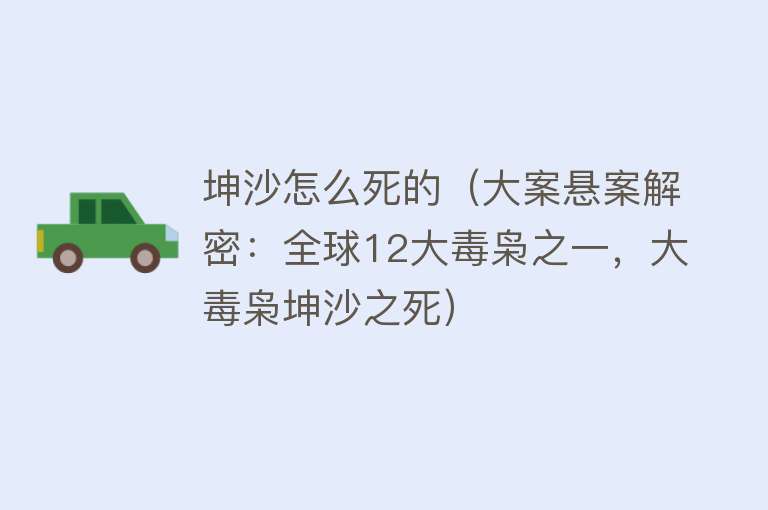 坤沙怎么死的（大案悬案解密：全球12大毒枭之一，大毒枭坤沙之死）