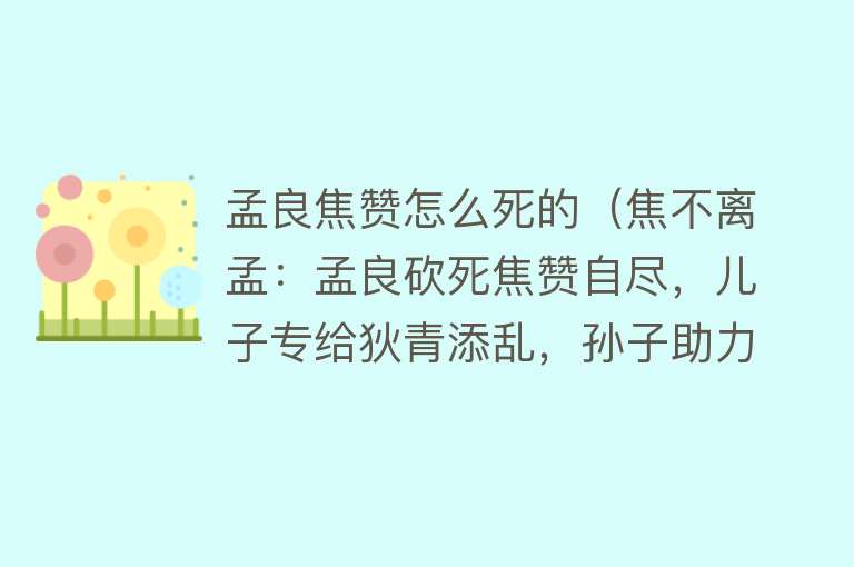 孟良焦赞怎么死的（焦不离孟：孟良砍死焦赞自尽，儿子专给狄青添乱，孙子助力呼延庆）