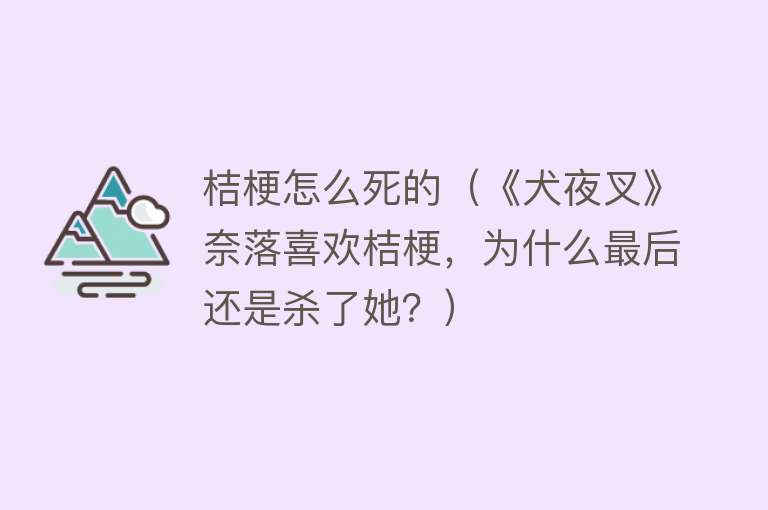 桔梗怎么死的（《犬夜叉》奈落喜欢桔梗，为什么最后还是杀了她？）