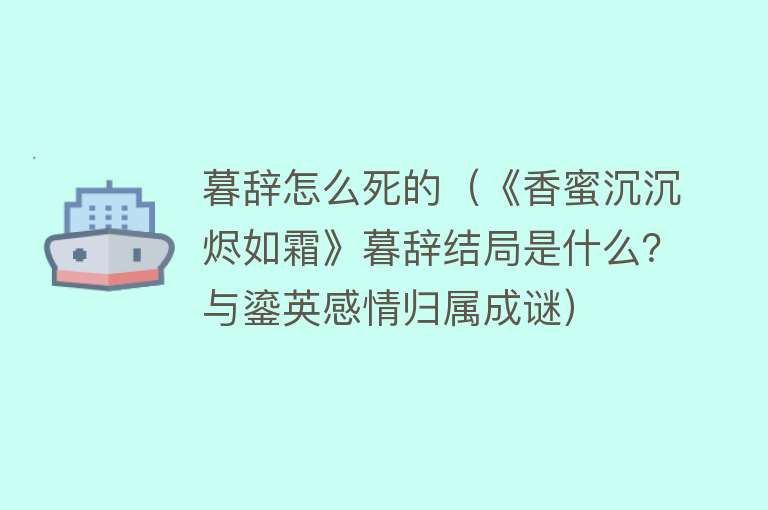 暮辞怎么死的（《香蜜沉沉烬如霜》暮辞结局是什么？与鎏英感情归属成谜） 