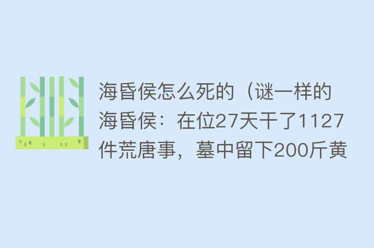 海昏侯怎么死的（谜一样的海昏侯：在位27天干了1127件荒唐事，墓中留下200斤黄金）