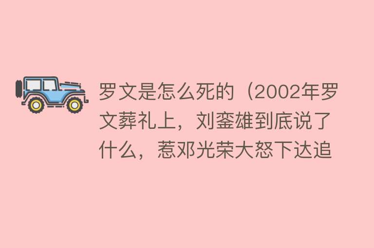 罗文是怎么死的（2002年罗文葬礼上，刘銮雄到底说了什么，惹邓光荣大怒下达追杀令）