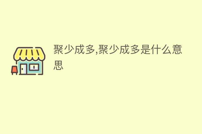 聚少成多,聚少成多是什么意思 