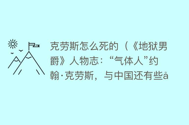 克劳斯怎么死的（《地狱男爵》人物志：“气体人”约翰·克劳斯，与中国还有些关联） 