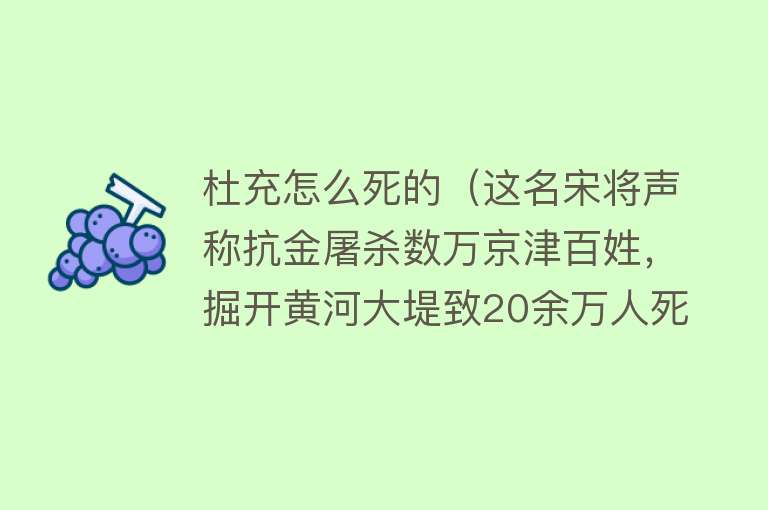 杜充怎么死的（这名宋将声称抗金屠杀数万京津百姓，掘开黄河大堤致20余万人死亡；身在前线，却以勤王为名弃城而逃）