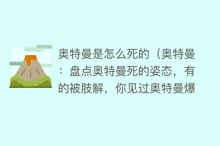 奥特曼是怎么死的（奥特曼：盘点奥特曼死的姿态，有的被肢解，你见过奥特曼爆炸么？）