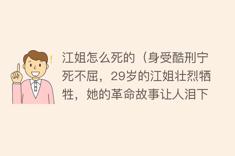 江姐怎么死的（身受酷刑宁死不屈，29岁的江姐壮烈牺牲，她的革命故事让人泪下）